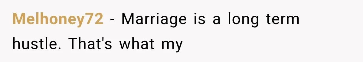Melhoney72 − Marriage is a long term hustle. That's what my