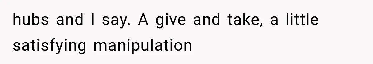 hubs and I say. A give and take, a little satisfying manipulation