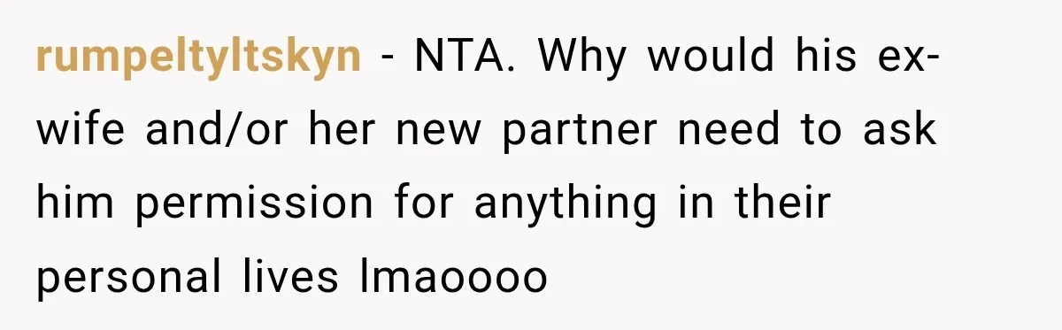 rumpeltyltskyn − NTA. Why would his ex-wife and/or her new partner need to ask him permission for anything in their personal lives lmaoooo