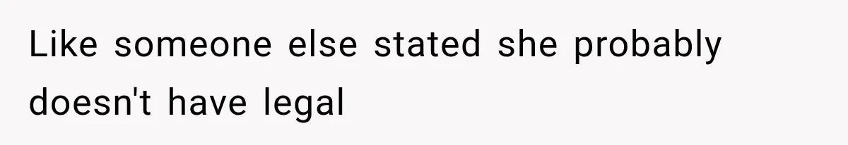 Like someone else stated she probably doesn't have legal