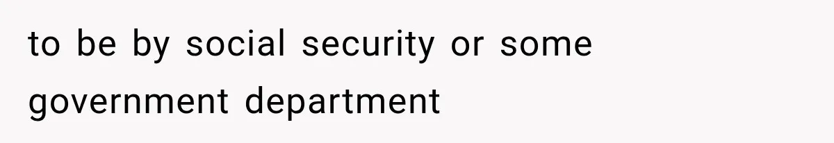 to be by social security or some government department