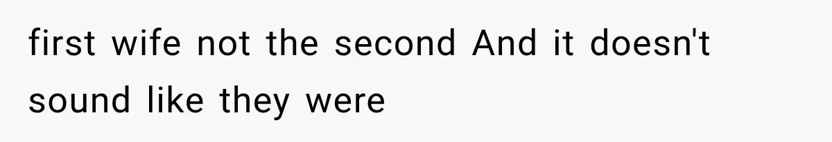 first wife not the second And it doesn't sound like they were