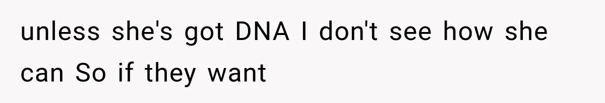 unless she's got DNA I don't see how she can So if they want