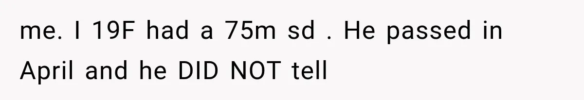 me. I 19F had a 75m sd . He passed in April and he DID NOT tell