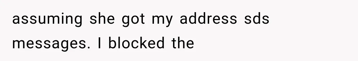 assuming she got my address sds messages. I blocked the