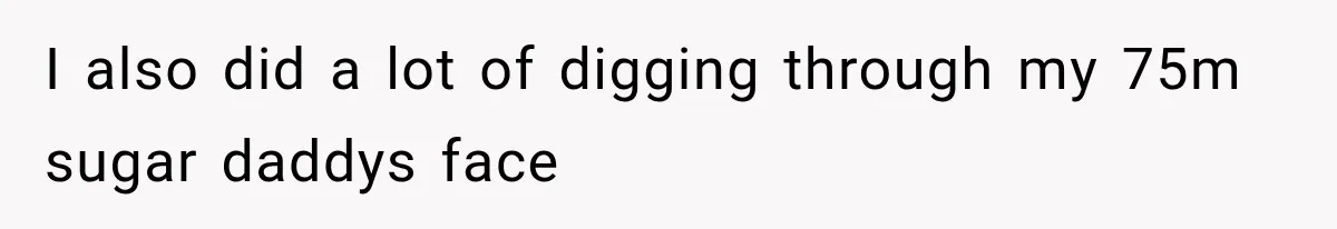 I also did a lot of digging through my 75m sugar daddys face