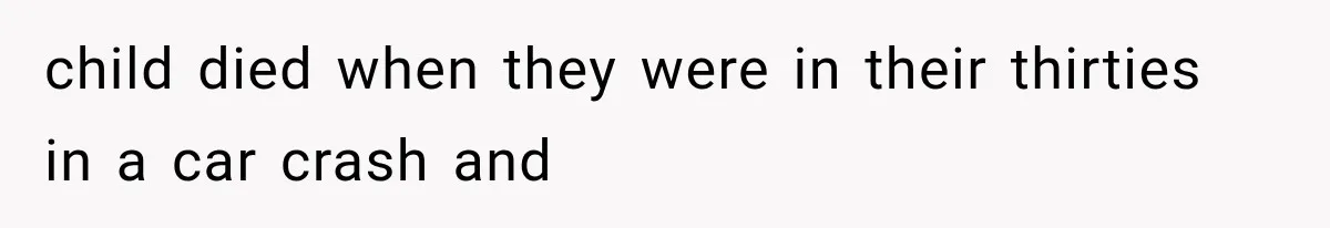 child died when they were in their thirties in a car crash and