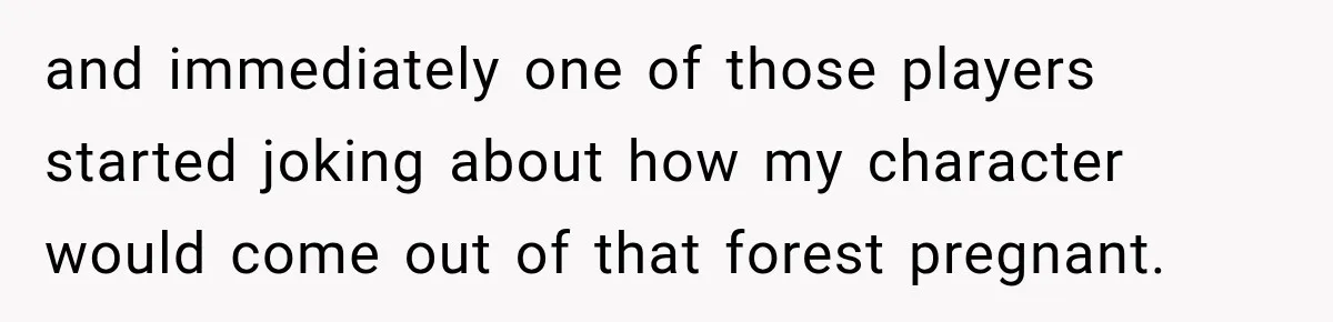 Only Woman at Game Night Shuts Down a Creepy Joke With One Question Nobody Expected and immediately one of those players started joking about how my character would come out of that forest pregnant.