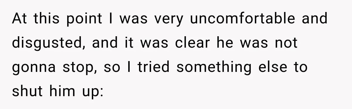 Only Woman at Game Night Shuts Down a Creepy Joke With One Question Nobody Expected At this point I was very uncomfortable and disgusted, and it was clear he was not gonna stop, so I tried something else to shut him up: