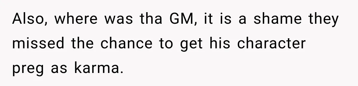 Only Woman at Game Night Shuts Down a Creepy Joke With One Question Nobody Expected Also, where was tha GM, it is a shame they missed the chance to get his character preg as karma.