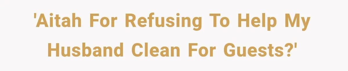 Her Husband Said His Guests Were “Not Her Problem.” So She Took Him at His Word and Left 'AITAH for Refusing to help my husband clean for guests?'