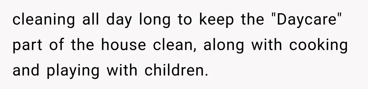 Her Husband Said His Guests Were “Not Her Problem.” So She Took Him at His Word and Left cleaning all day long to keep the "Daycare" part of the house clean, along with cooking and playing with children.
