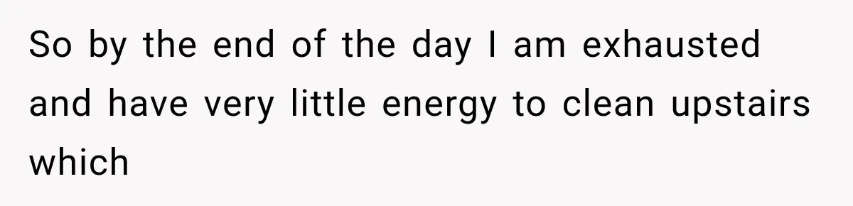 Her Husband Said His Guests Were “Not Her Problem.” So She Took Him at His Word and Left So by the end of the day I am exhausted and have very little energy to clean upstairs which