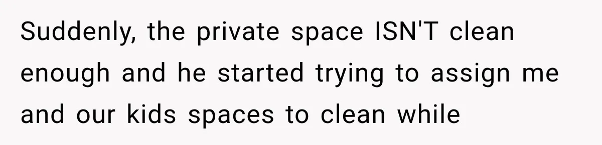 Her Husband Said His Guests Were “Not Her Problem.” So She Took Him at His Word and Left Suddenly, the private space ISN'T clean enough and he started trying to assign me and our kids spaces to clean while