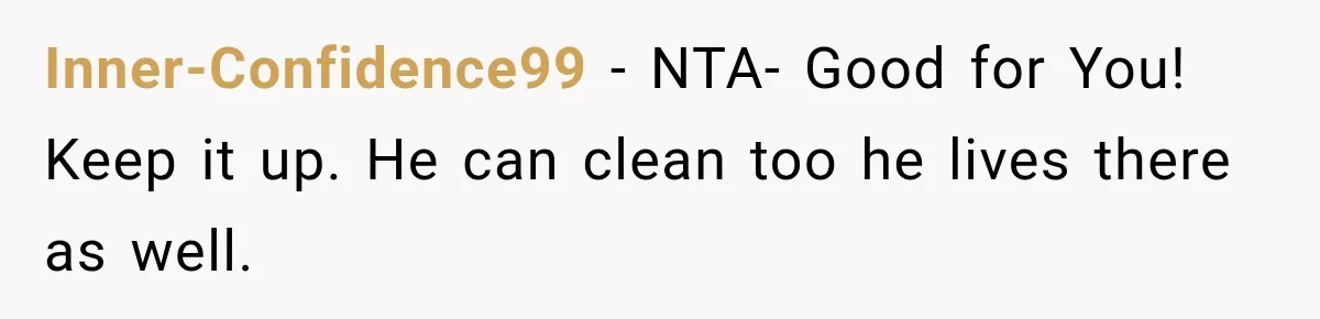 Her Husband Said His Guests Were “Not Her Problem.” So She Took Him at His Word and Left Inner-Confidence99 − NTA- Good for You! Keep it up. He can clean too he lives there as well.