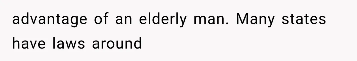 advantage of an elderly man. Many states have laws around