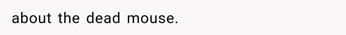 about the dead mouse.