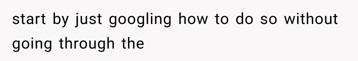 start by just googling how to do so without going through the