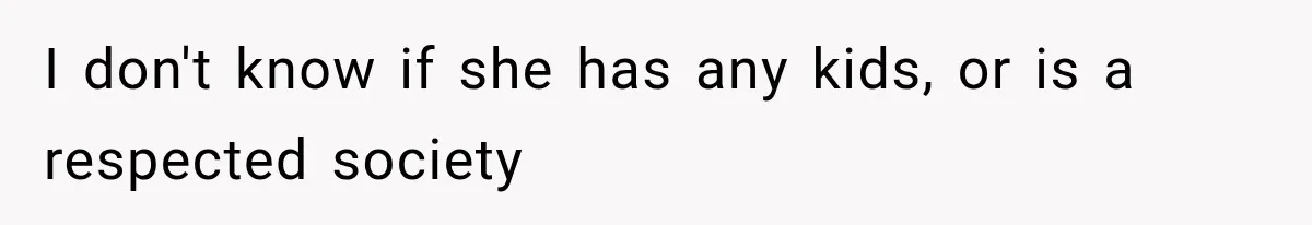 I don't know if she has any kids, or is a respected society