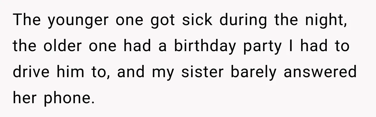 The younger one got sick during the night, the older one had a birthday party I had to drive him to, and my sister barely answered her phone.