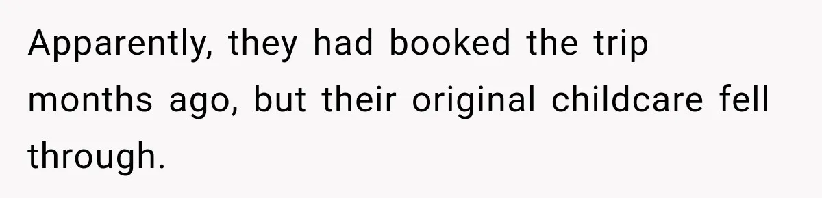 Apparently, they had booked the trip months ago, but their original childcare fell through.