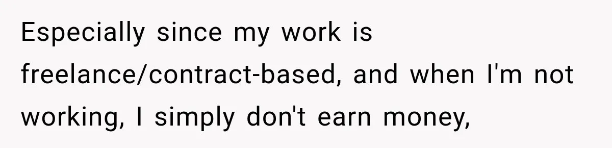 Especially since my work is freelance/contract-based, and when I'm not working, I simply don't earn money,