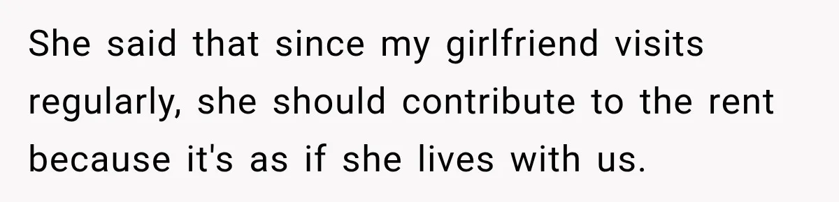 She said that since my girlfriend visits regularly, she should contribute to the rent because it's as if she lives with us.