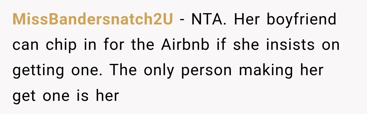 MissBandersnatch2U − NTA. Her boyfriend can chip in for the Airbnb if she insists on getting one. The only person making her get one is her