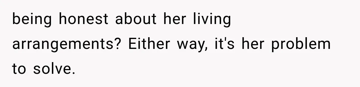 being honest about her living arrangements? Either way, it's her problem to solve.