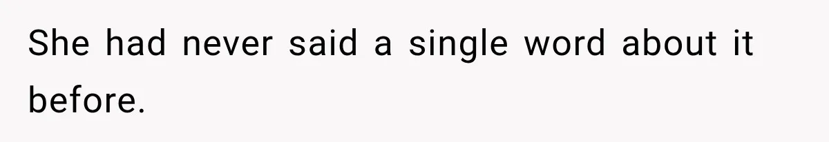 She had never said a single word about it before.
