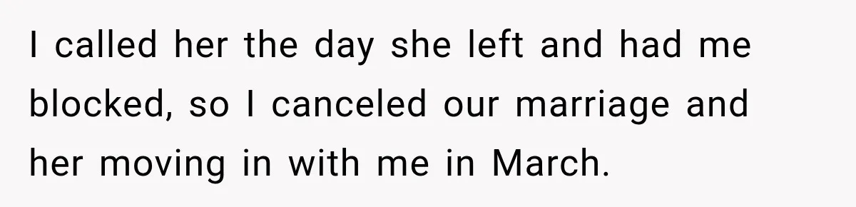 She Wanted A Six-Week Break Before The Wedding—He Decided To Make It Permanent I called her the day she left and had me blocked, so I canceled our marriage and her moving in with me in March.