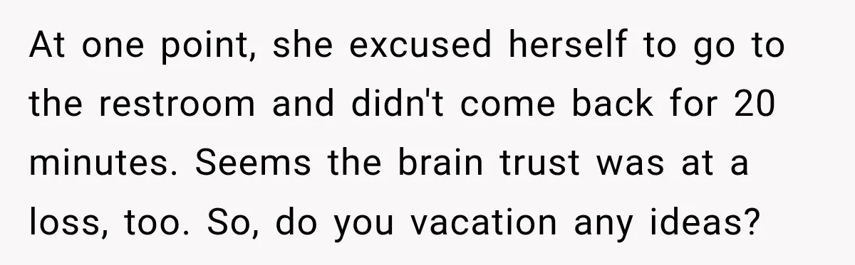 She Wanted A Six-Week Break Before The Wedding—He Decided To Make It Permanent At one point, she excused herself to go to the restroom and didn't come back for 20 minutes. Seems the brain trust was at a loss, too. So, do you...