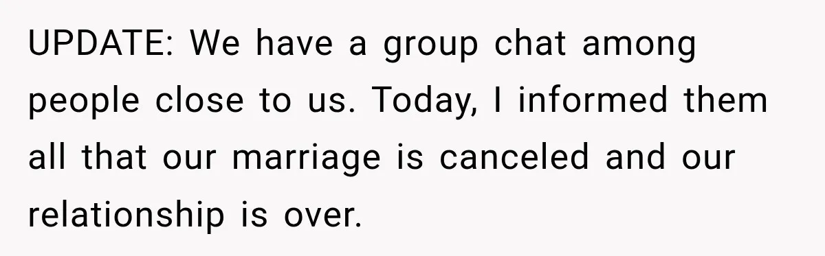 She Wanted A Six-Week Break Before The Wedding—He Decided To Make It Permanent UPDATE: We have a group chat among people close to us. Today, I informed them all that our marriage is canceled and our relationship is over.