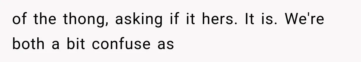 of the thong, asking if it hers. It is. We're both a bit confuse as