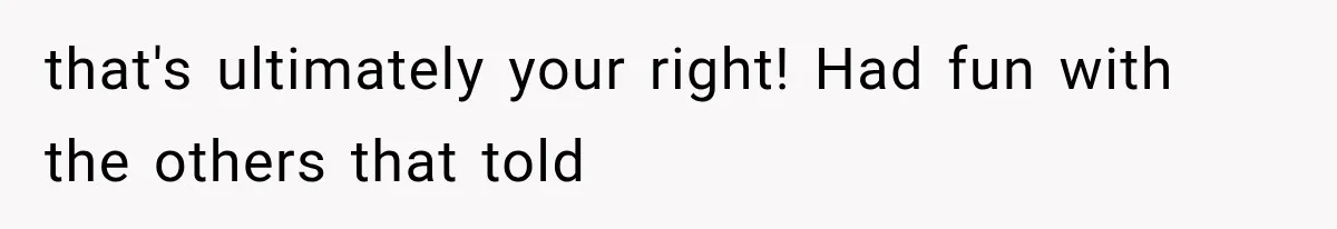 that's ultimately your right! Had fun with the others that told