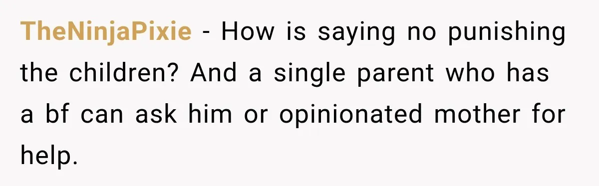 TheNinjaPixie − How is saying no punishing the children? And a single parent who has a bf can ask him or opinionated mother for help.