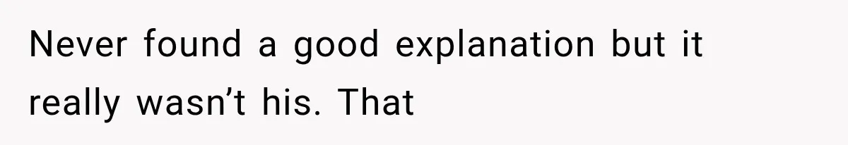 Never found a good explanation but it really wasn’t his. That