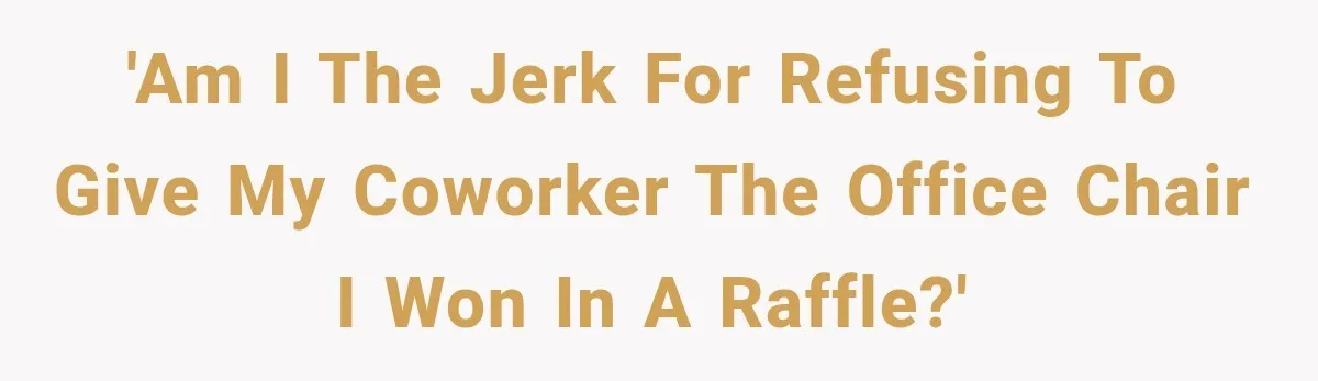 'Am I the jerk for refusing to give my coworker the office chair I won in a raffle?'