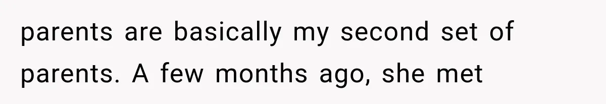parents are basically my second set of parents. A few months ago, she met