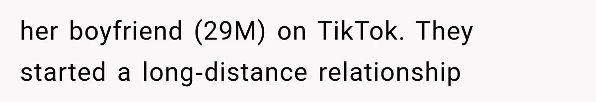 her boyfriend (29M) on TikTok. They started a long‑distance relationship
