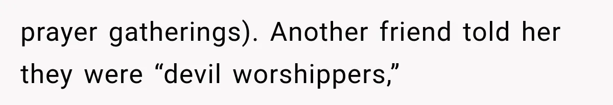 prayer gatherings). Another friend told her they were “devil worshippers,”