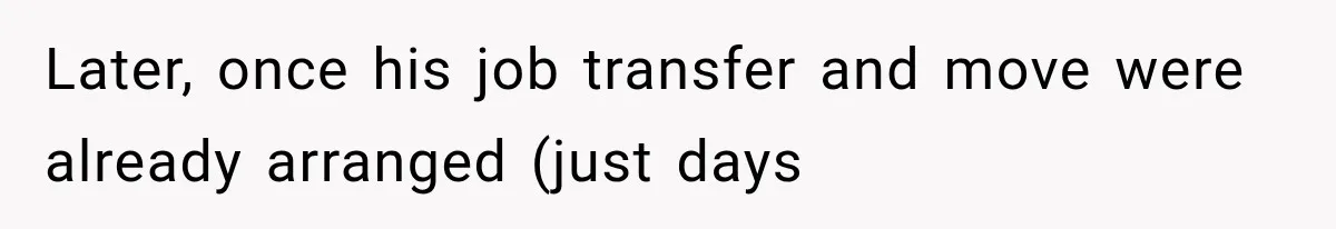 Later, once his job transfer and move were already arranged (just days