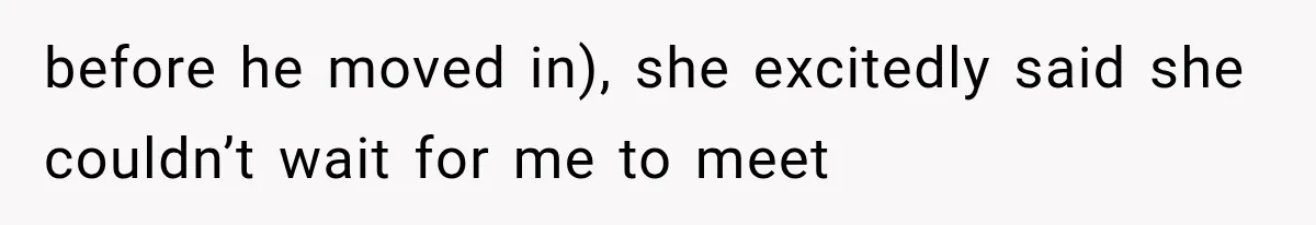 before he moved in), she excitedly said she couldn’t wait for me to meet