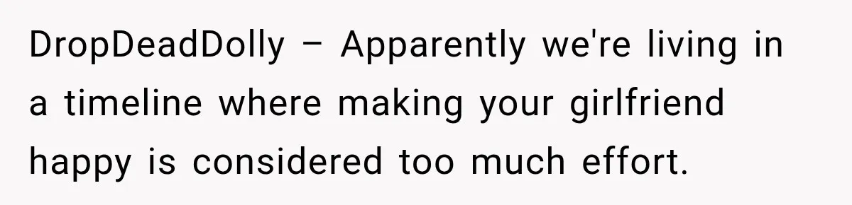 DropDeadDolly – Apparently we're living in a timeline where making your girlfriend happy is considered too much effort.