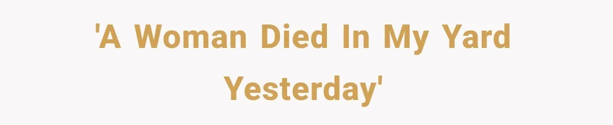 'A woman died in my yard yesterday'