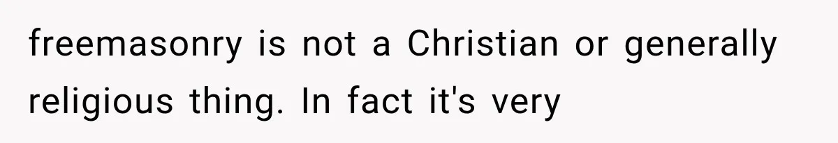freemasonry is not a Christian or generally religious thing. In fact it's very