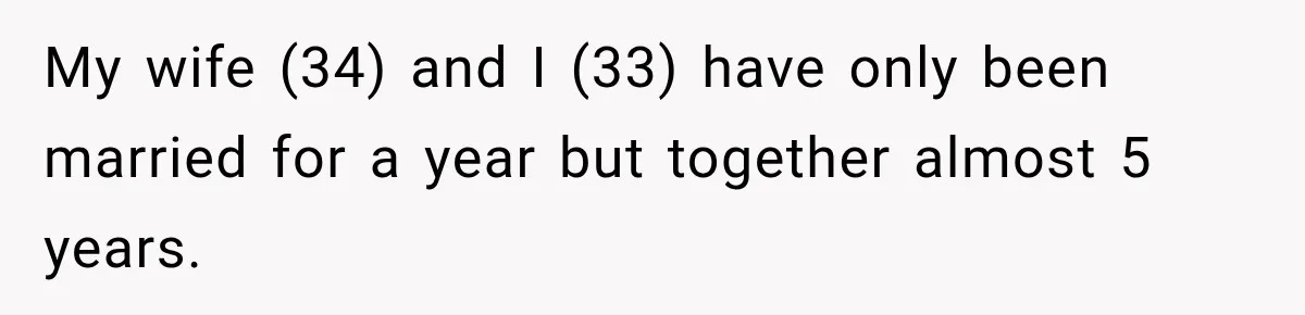 My wife (34) and I (33) have only been married for a year but together almost 5 years.