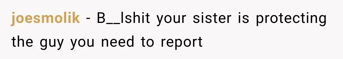 joesmolik − B__lshit your sister is protecting the guy you need to report