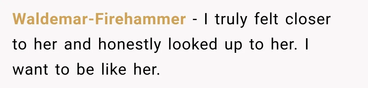 Waldemar-Firehammer − I truly felt closer to her and honestly looked up to her. I want to be like her.