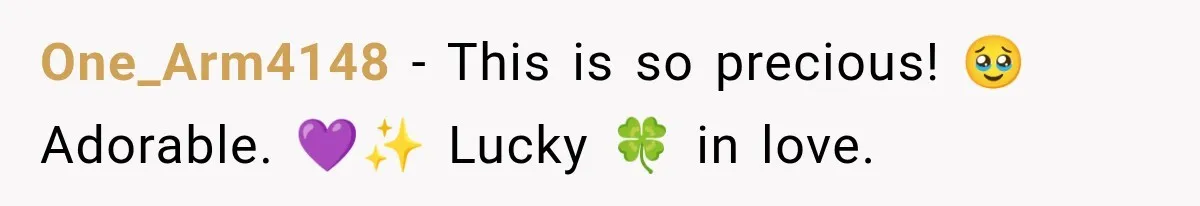 One_Arm4148 − This is so precious! 🥹 Adorable. 💜✨ Lucky 🍀 in love.